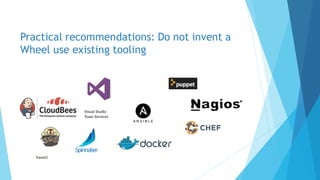 Practical recommendations: Do not invent a
Wheel use existing tooling
 