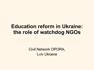 Education reform in Ukraine: the role of watchdog NGOs Civil Network OPORA, Lviv Ukraine 