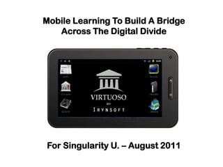 Mobile Learning To Build A Bridge Across The Digital Divide For Singularity U. – August 2011 