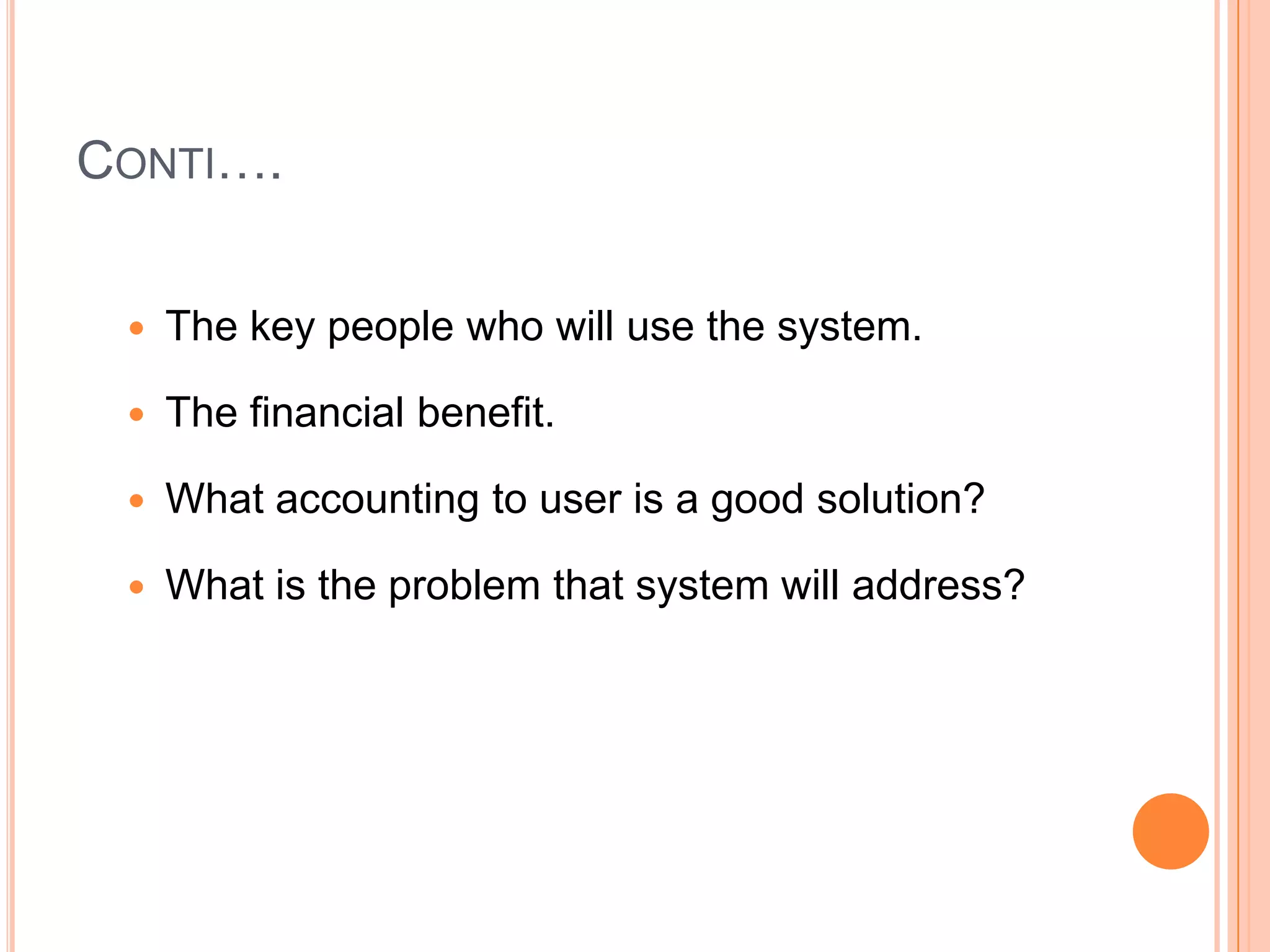 Conti….The key people who will use the system.The financial benefit.What accounting to user is a good solution?What is the problem that system will address?