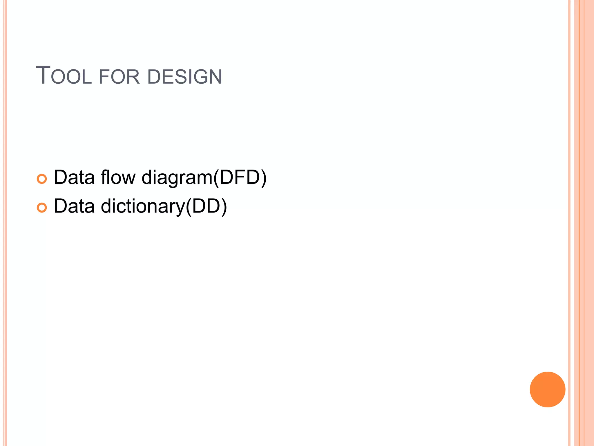 Tool for designData flow diagram(DFD)Data dictionary(DD)