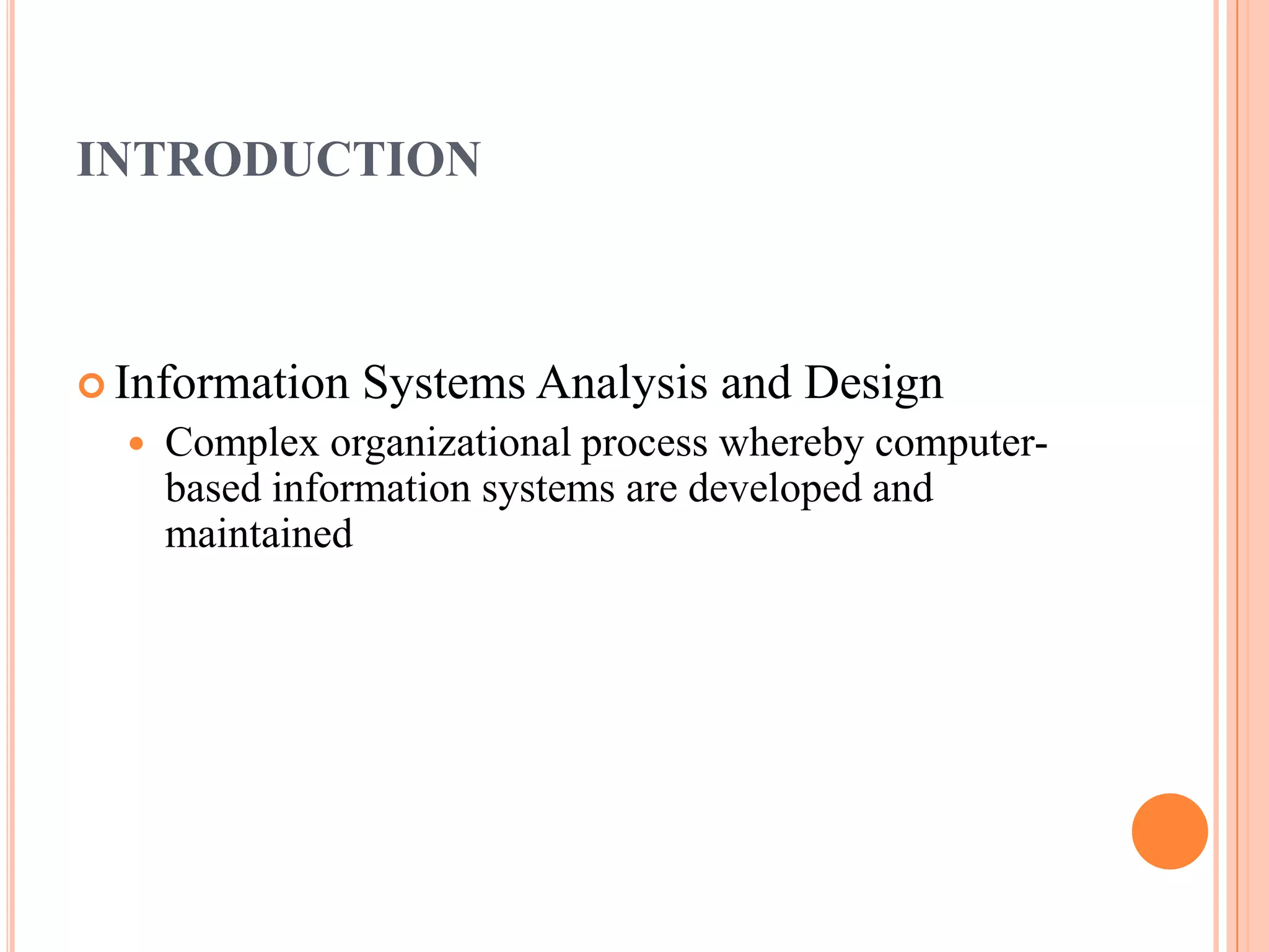 introductionInformation Systems Analysis and DesignComplex organizational process whereby computer-based information systems are developed and maintained