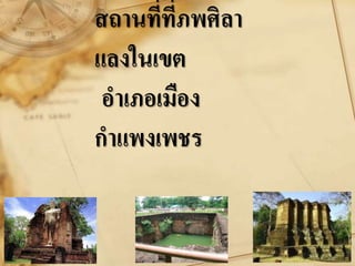 สถานที่ที่ภพศิลา
แลงในเขต
อาเภอเมือง
กาแพงเพชร
 