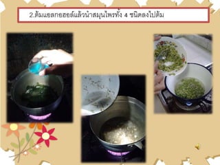 2.ต้มแอลกอฮอล์แล้วนาสมุนไพรทั้ง 4 ชนิดลงไปต้ม
 
