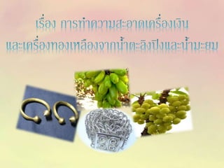 โครงงาน Is เรื่อง การทำความสะอาดเครื่องเงิน และเครื่องทองเหลืองจากน้ำตะลิงปิงและน้ำมะยม