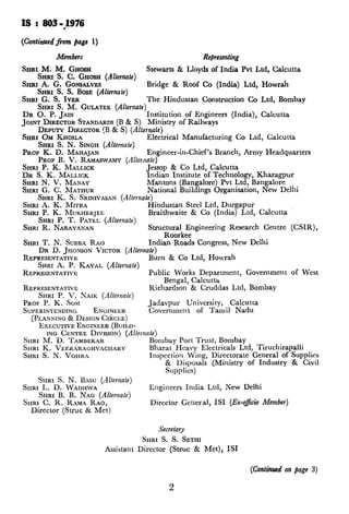 IS : 693 $976
(Continucd~frompage 1) (Continued jiam page 2)
Members Representing
SHRI M. M. Gnos~
SHRI S. C. GHOSH(Alternate)
Stewarts & Lloyds of India Pvt Ltd, Calcutta
SHRI A. G. GONSALVES
SHRI S. S. BOSE(Alternate)
Bridge & Roof Co (India) Ltd, Howrah
SHRI G. S. IYER The Hindustan Construction Co Ltd, Bombay
SHRI S. M. GULATEE (Alternate)
DR 0. P. JAIN
JOINTDIRECTORSTANDARDS(B & S)
Institution of Engineers (India), Calcutta
Ministry of Railways
Panel for Mild Steel Tanks
and Construction of Floati
Oil Storage, :
SIIRI
SHRI A. s. M?%sc.vr (/l/l0xnle)
EngiI
:. JAMBUNATHAN
DEPUTY DIRECTOR(B & S) (Altdmate)
SHRI OM KHOSLA Electrical Manufacturing Co Ltd, Calcutta
SHRI S. N. SINGH (Alternate)
PROP K. D. MAHAJAN Engineer-in-Chief’s Branch, Army Headquarters
PROF B. V. RAMA~WAMY(Alternate)
SHRI P. K. MALLICK Jessop & Co Ltd, Calcutta
DR S. K. MALLICK Indian Institute of Technology, Kbaragpur
SHRI N. V. MANAY Mantons (Bangalore) Pvt Ltd, Bangahre
SHRI G. C. MATHUR National Buildings Organisation, New Delhi
SHRI K. S. SRINIVASAN(A[lernate)
SHRI A. K. MITRA Hindustan Steel Ltd. Durzauur
SHRI C. 0. KI:S’IZ.ASI
Ill&a
SHRI V. H. KHAKHAR
Hincl
Calte
SHRI M. BALAKRISHNA(Alternate)
SHRI R. V. RAGHAVAN
SHRI T. K. RAMANATHAN
Vijay
Trive
SHRI V. R. K. MURTHY (Alternate)
SHRI A. P. RAO Bharat
SHRI
SHRI V. S. PRASADARAO (Alternate)
M. RAMA RAO
SHRI S. K. SANGAR (Alternate)
Indiar
SHRI P. C. SILAICHIA
SHRI K. S. SUBBANA (Alternate)
Bharal
SHRI P. K. MUKHEKJEE Braitbwaite & Co (indiay itd, Calcutta
SHRI P. T. PATEL (Alternate)
SHRI R. NARAYANAN Structural Engineering Research Centre (CSIR),
Roorkee -
SHRI T. N. SUBBA RAO Indian Roads Congress, New D&i
DR D. JHONSONVICTOR (Alternate)
REPRESENTATIVE
SHRI A. P. KAYAL (Alternate)
REPRESENTATIVE
B&n & Co Ltd, Howrab
Public Works Department, Government of West
Bengal, Calcutta
REPRESENTATIVE
SHRI P. V. NAIK (dlternate)
PROF P. K. SOM
SUPERINTENDING ENGINEER
(PLANNING& DESIGNCIRCLE)
I~XECUTWE ENGINEER(BUILD-
Richardson & Cruddas Ltd, Bombay
Jadavpur University, Calcutta
Government of Tamil Nadu
ING CENTRE DIVISION) (Alternate)
SHRI M. D. TAMEEKAR Bombay Port Trust, Bombay
SHRI K. VEERARAGHVACII.~KY Bharat Heavy Elcctricals Ltd, Tiruchirapalli
SHRI S. N. VOHKA Inspection Wing, Directorate General of Supplies
& Disposals (Ministry of Industry & Civil
Supplies)
SHRI S. N. Bnsu fAlternate’,
SHRI L. D. WADHWA ’ ’
SHRI B. B. NAG (Alternah)
SHRI C. R. RAMA RAO,
Director (Strut & Met)
Engineers India Ltd, New Delhi
Director General, IS1 (Ex-O@J Member)
Secretary
SHRI S. S. SETHI
Assistant Director (Sl+uc 8: Met), ISI
(Continuedon page 3)
2
3
 