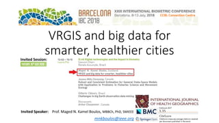 VRGIS and big data for
smarter, healthier cities
Invited Speaker: Prof. Maged N. Kamel Boulos, MBBCh, PhD, SMIEEE
mnkboulos@ieee.org
Invited Session:
 