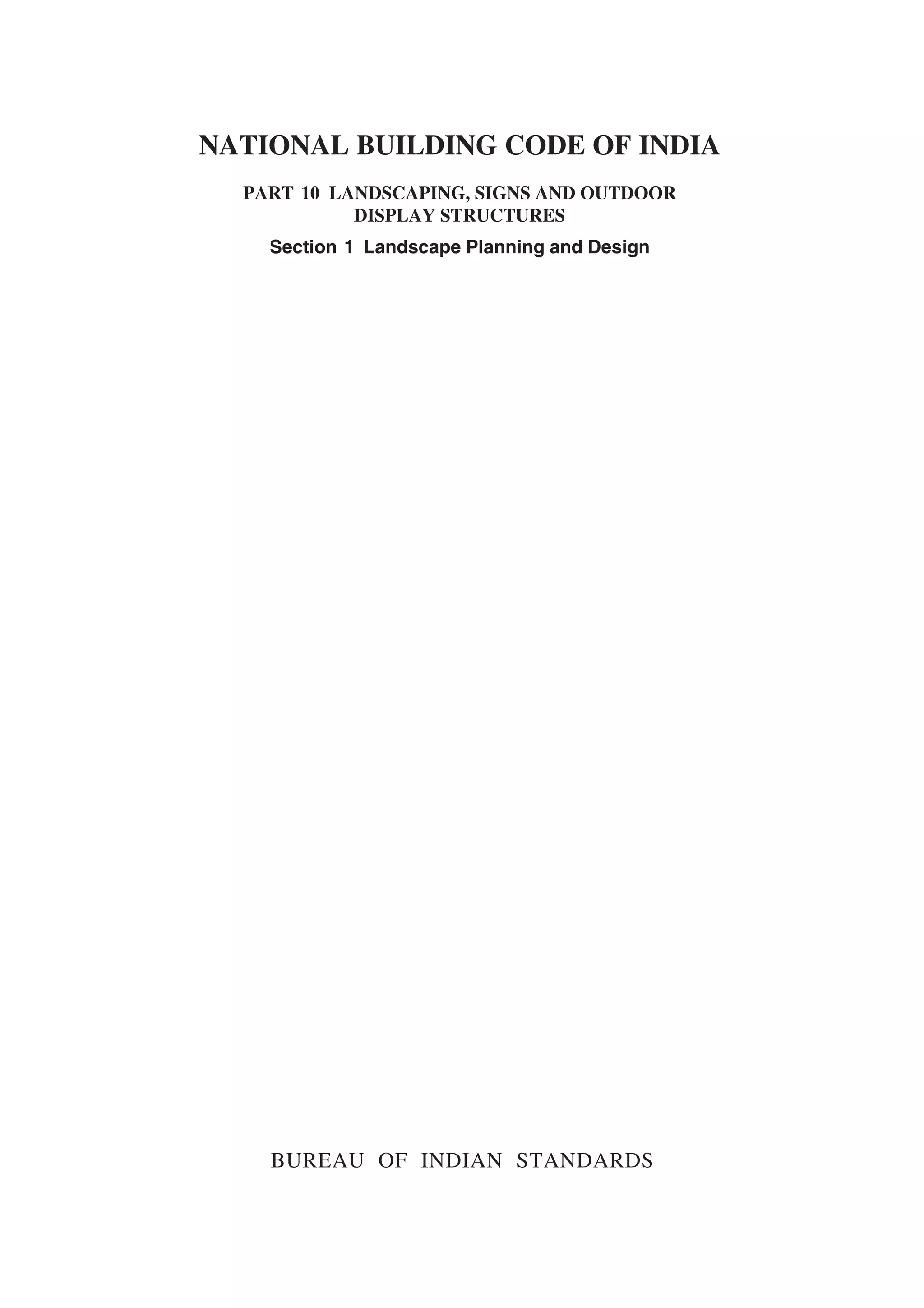 NATIONAL BUILDING CODE OF INDIA
PART 10 LANDSCAPING, SIGNS AND OUTDOOR
DISPLAY STRUCTURES
Section 1 Landscape Planning and Design
BUREAU OF INDIAN STANDARDS
 