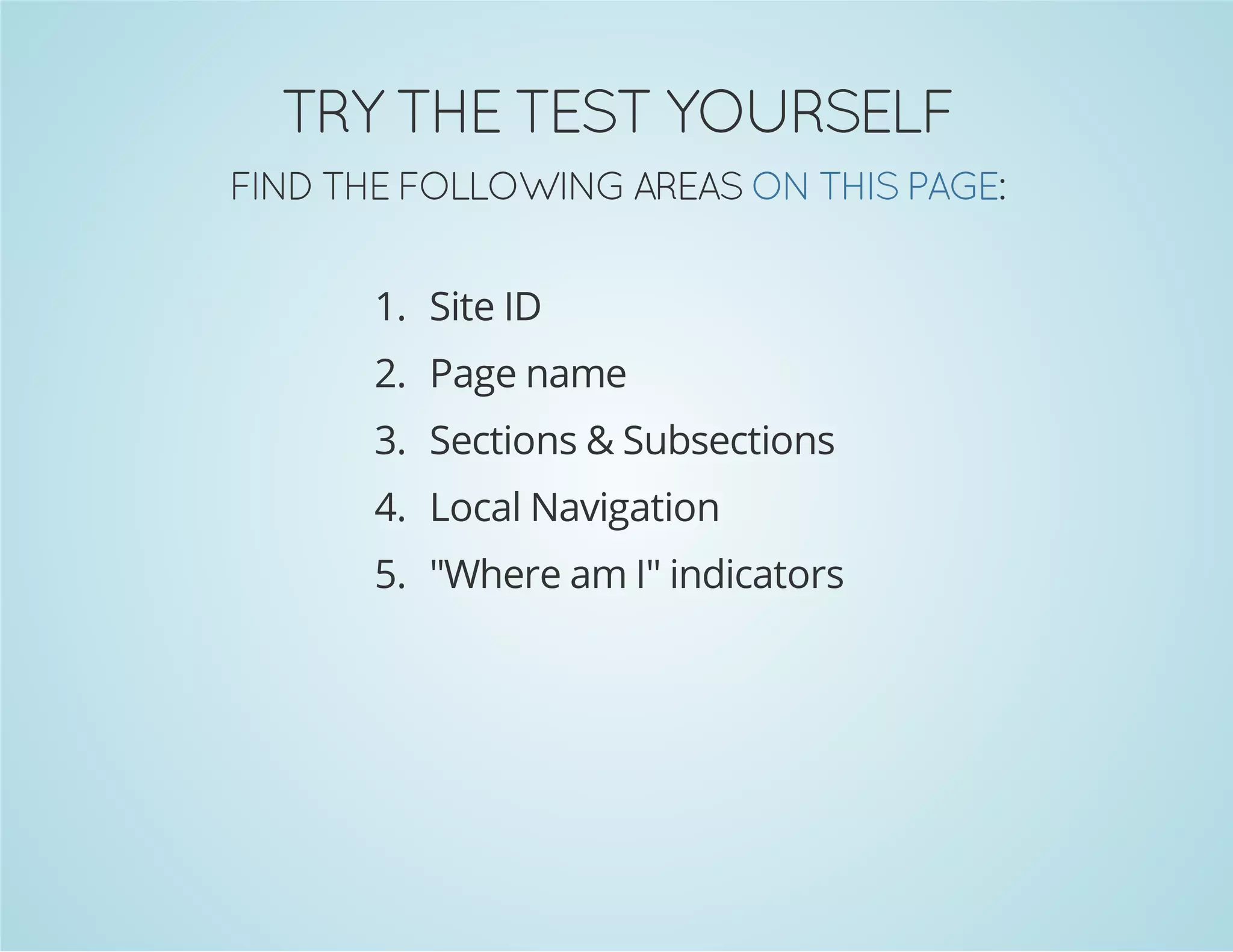 FLESRUOY TSET EHT YRT

:EGAP SIHT NO SAERA GNIWOLLOF EHT DNIF
1. Site ID
2. Page name
3. Sections & Subsections
4. Local Navigation
5. "Where am I" indicators

 