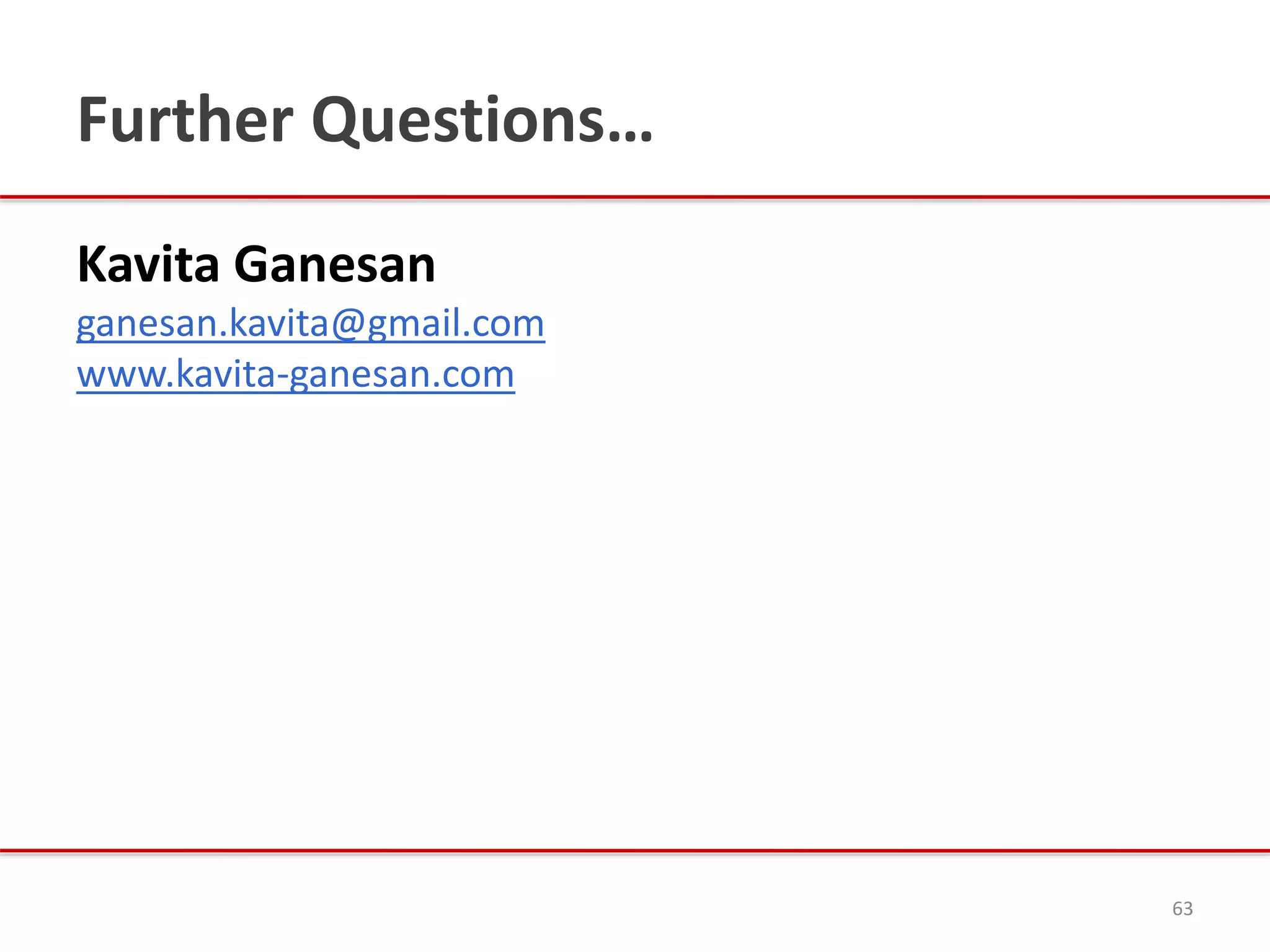 Further Questions…
Kavita Ganesan
ganesan.kavita@gmail.com
www.kavita-ganesan.com
63
 