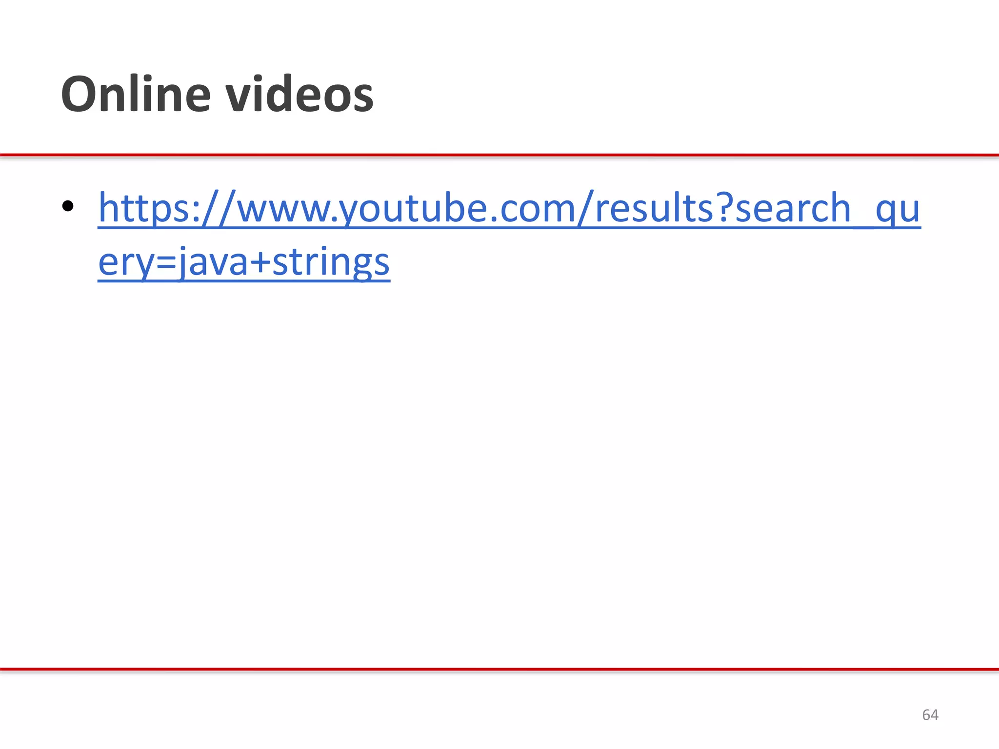 Online videos
• https://www.youtube.com/results?search_qu
ery=java+strings
64
 