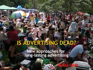 IS ADVERTISING DEAD? New approaches for  long-lasting advertising HAVA SARI 