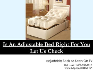 Call Us at: 1-800-993-1012 www.AdjustableBed.TV Adjustable Beds As Seen On TV Is An Adjustable Bed Right For You  Let Us Check 