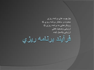 ‫ريزي‬ ‫برنامه‬ ‫هاي‬ ‫چارچوب‬
‫ريزي‬ ‫برنامه‬ ‫ساختار‬ ‫و‬ ‫محدوده‬IS
‫ريزي‬ ‫برنامه‬ ‫به‬ ‫رويکردهايي‬IS
‫فعلي‬ ‫وضعيت‬ ‫ارزيابي‬
‫آينده‬ ‫پتانسيل‬ ‫ارزيابي‬
 