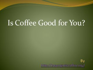Is Coffee Good for You?
 