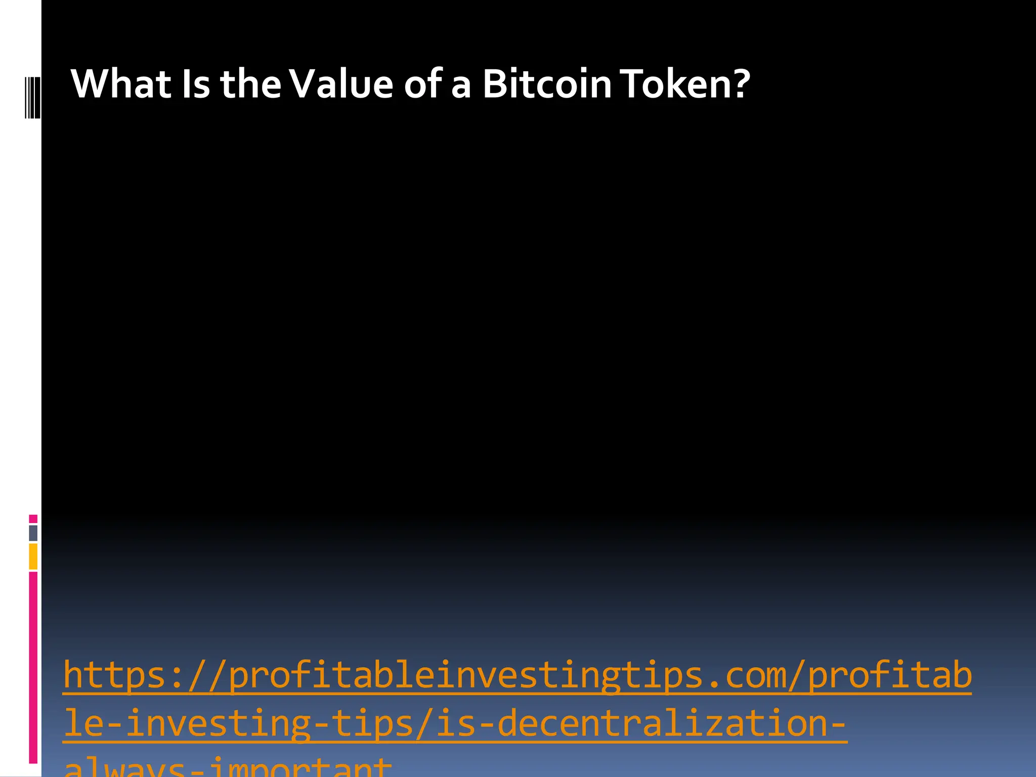 https://profitableinvestingtips.com/profitab
le-investing-tips/is-decentralization-
What Is theValue of a BitcoinToken?
 