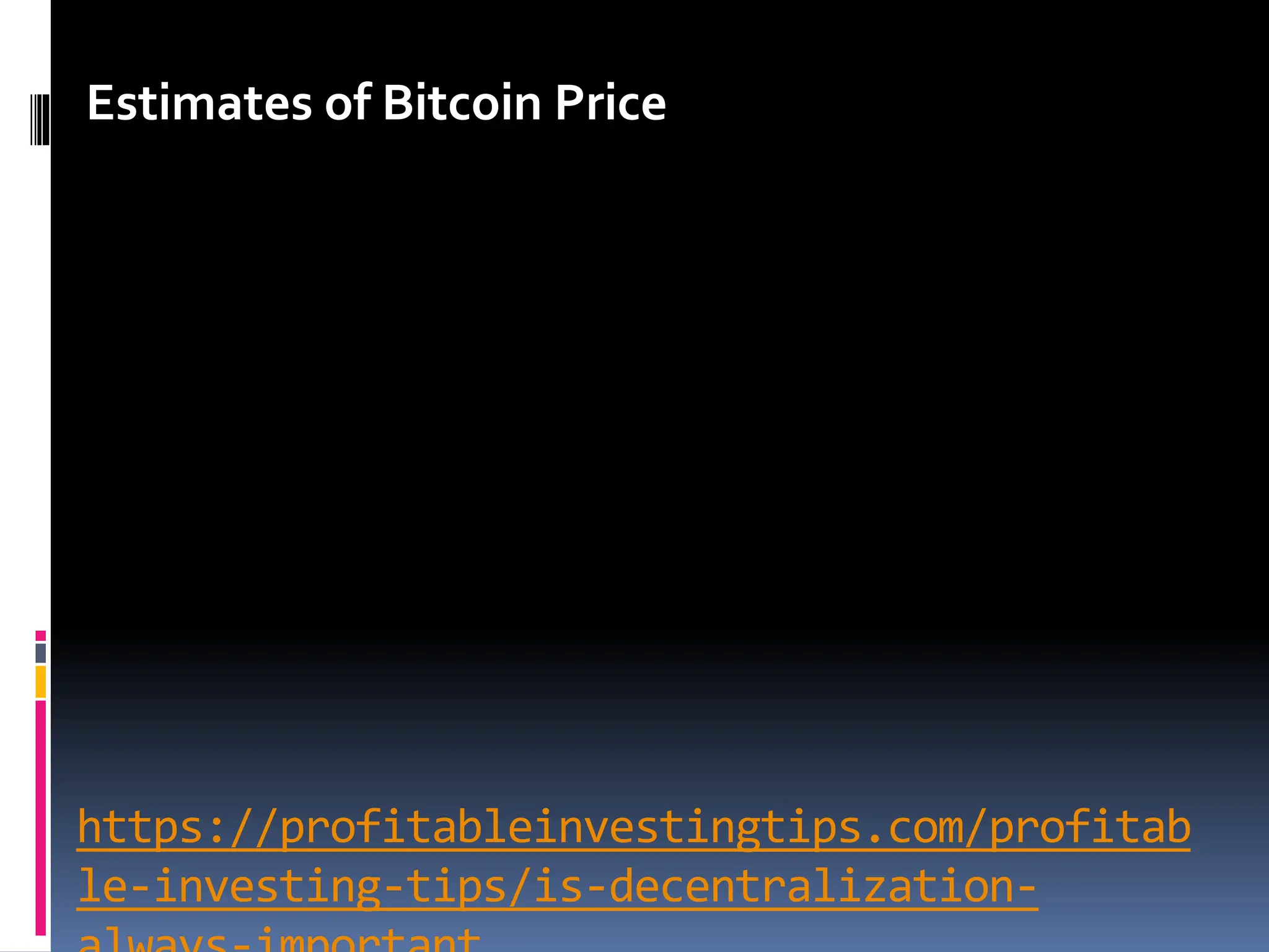 https://profitableinvestingtips.com/profitab
le-investing-tips/is-decentralization-
Estimates of Bitcoin Price
 