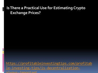 https://profitableinvestingtips.com/profitab
le-investing-tips/is-decentralization-
IsThere a Practical Use for Estimating Crypto
Exchange Prices?
 