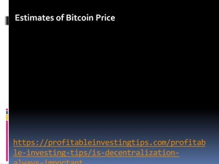 https://profitableinvestingtips.com/profitab
le-investing-tips/is-decentralization-
Estimates of Bitcoin Price
 