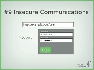 #9 Insecure Communications

      http://example.com/user

                 Username
                  Administrator
    Insecure     Password
                  ••••••••••••



                   Login
 