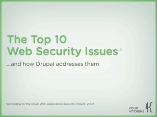 The Top 10
Web Security Issues*
...and how Drupal addresses them




*According to The Open Web Application Security Project, 2007
 