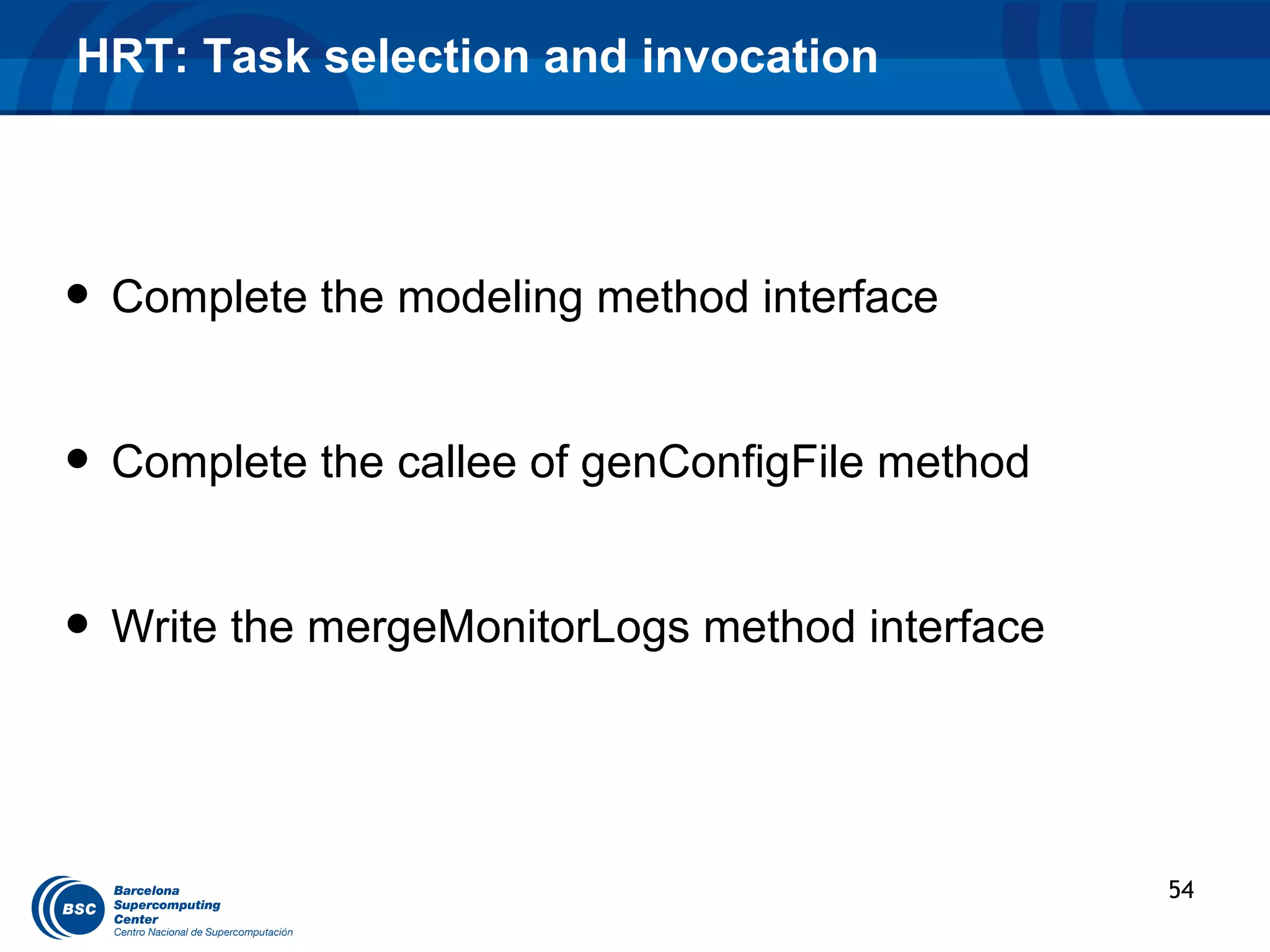 HRT: Task selection and invocation




• Complete the modeling method interface

• Complete the callee of genConfigFile method

• Write the mergeMonitorLogs method interface


                                                54
 