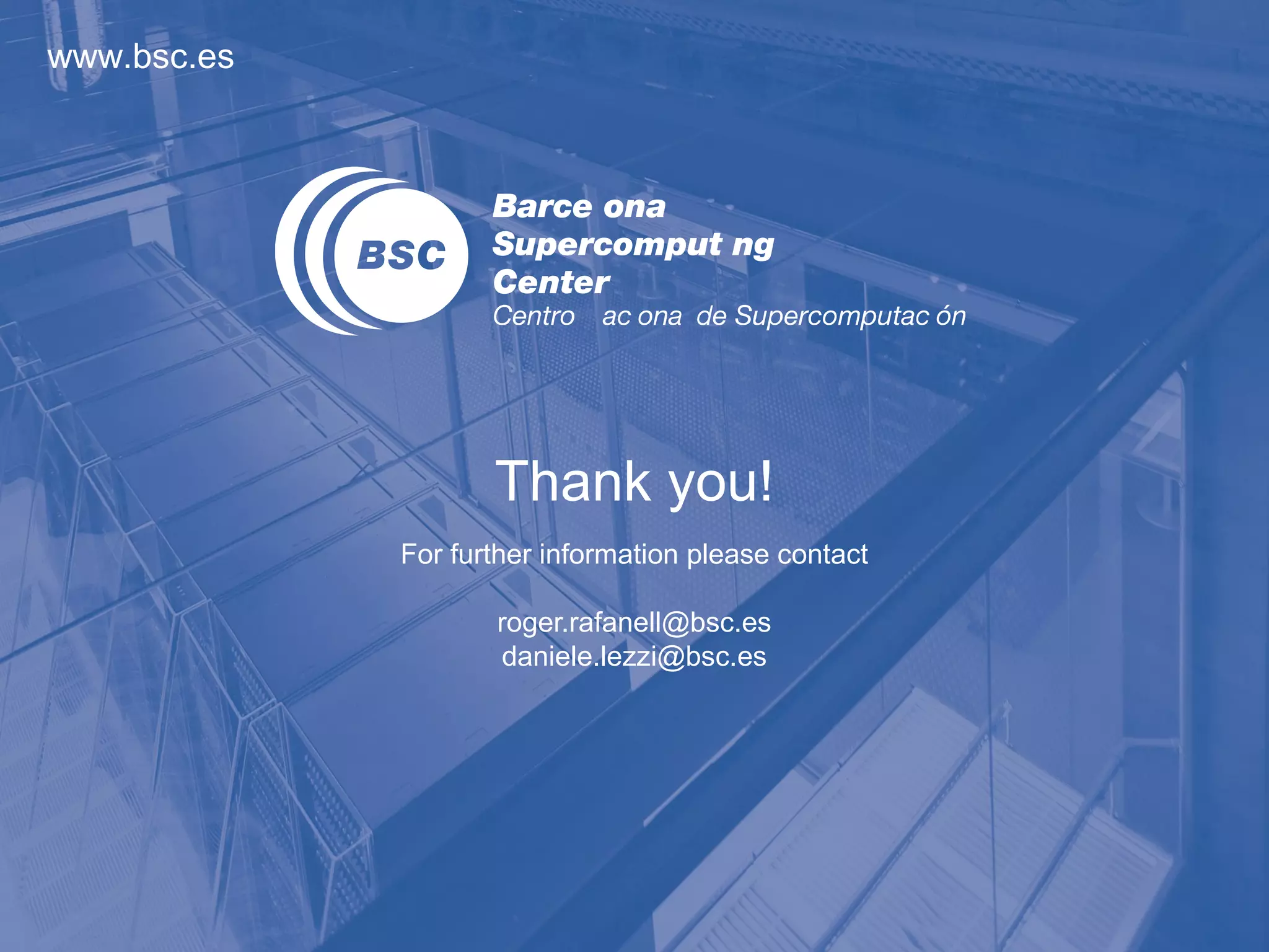 www.bsc.es




                    Thank you!
             For further information please contact

                    roger.rafanell@bsc.es
                    daniele.lezzi@bsc.es
 