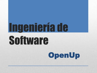 Ingeniería de
Software
        OpenUp
 