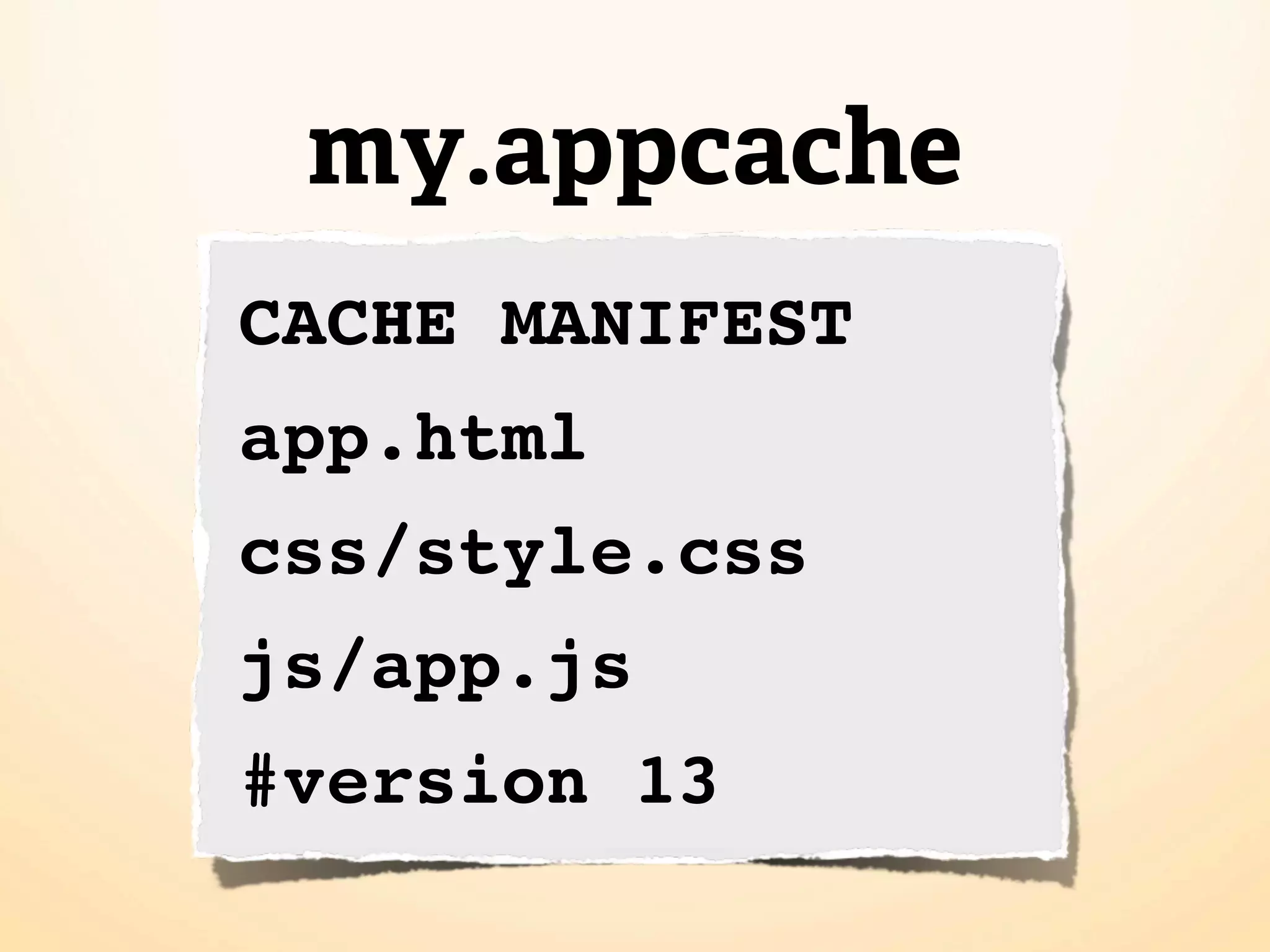 my.appcache
CACHE MANIFEST
app.html
css/style.css
js/app.js
#version 13
 