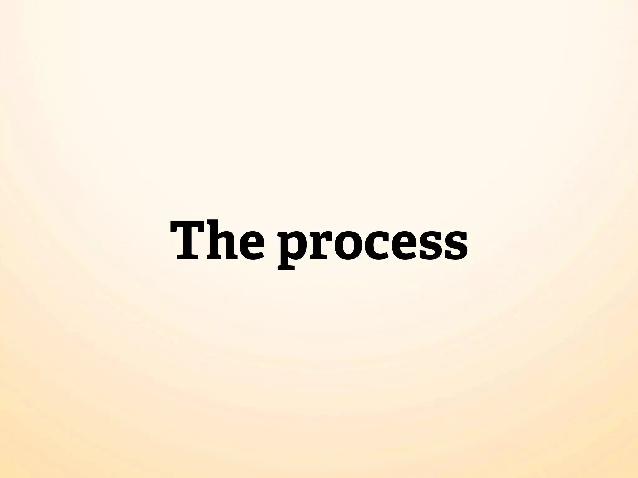 The process
 
