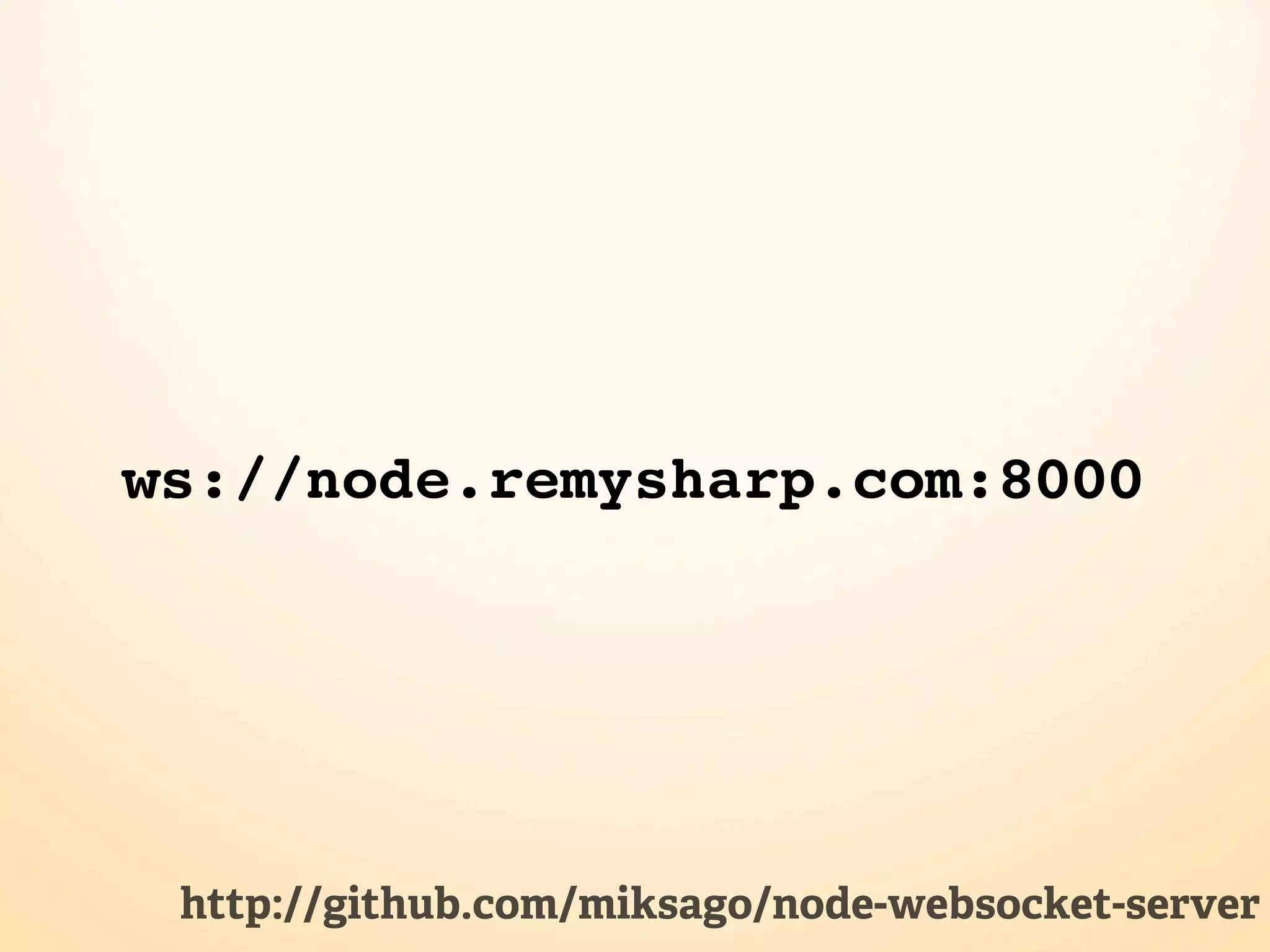 ws://node.remysharp.com:8000




 http://github.com/miksago/node-websocket-server
 
