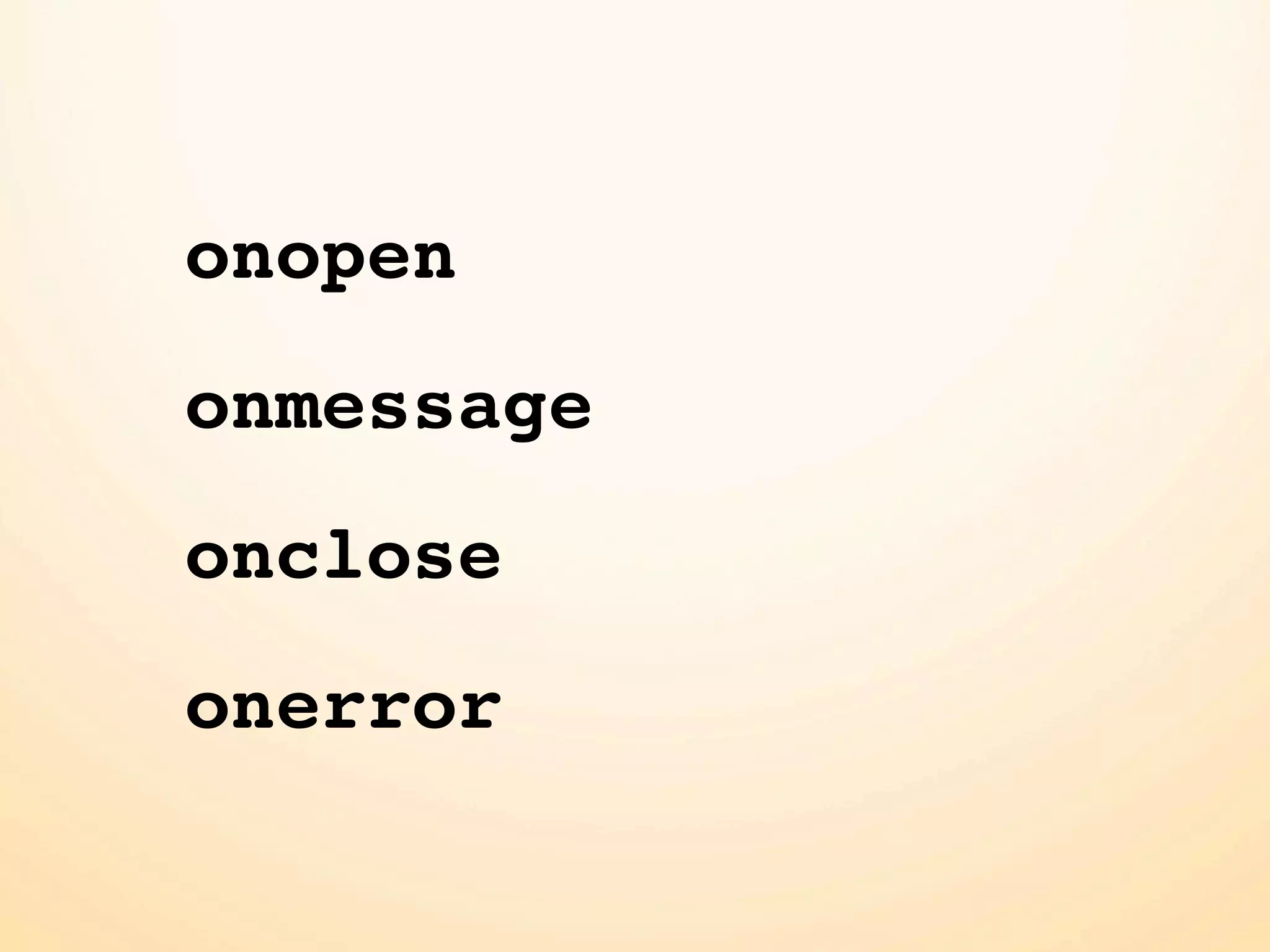 onopen
onmessage
onclose
onerror
 