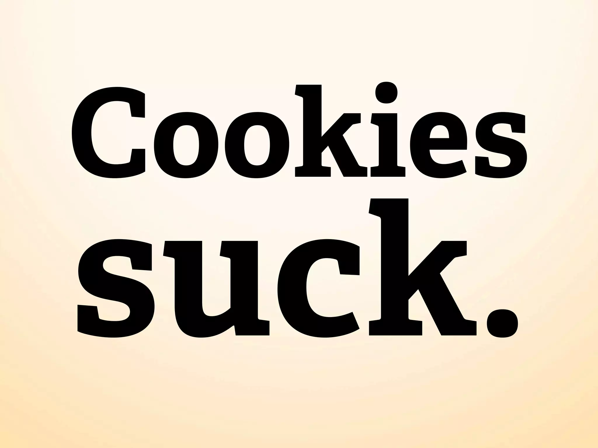 Cookies
suck.
 