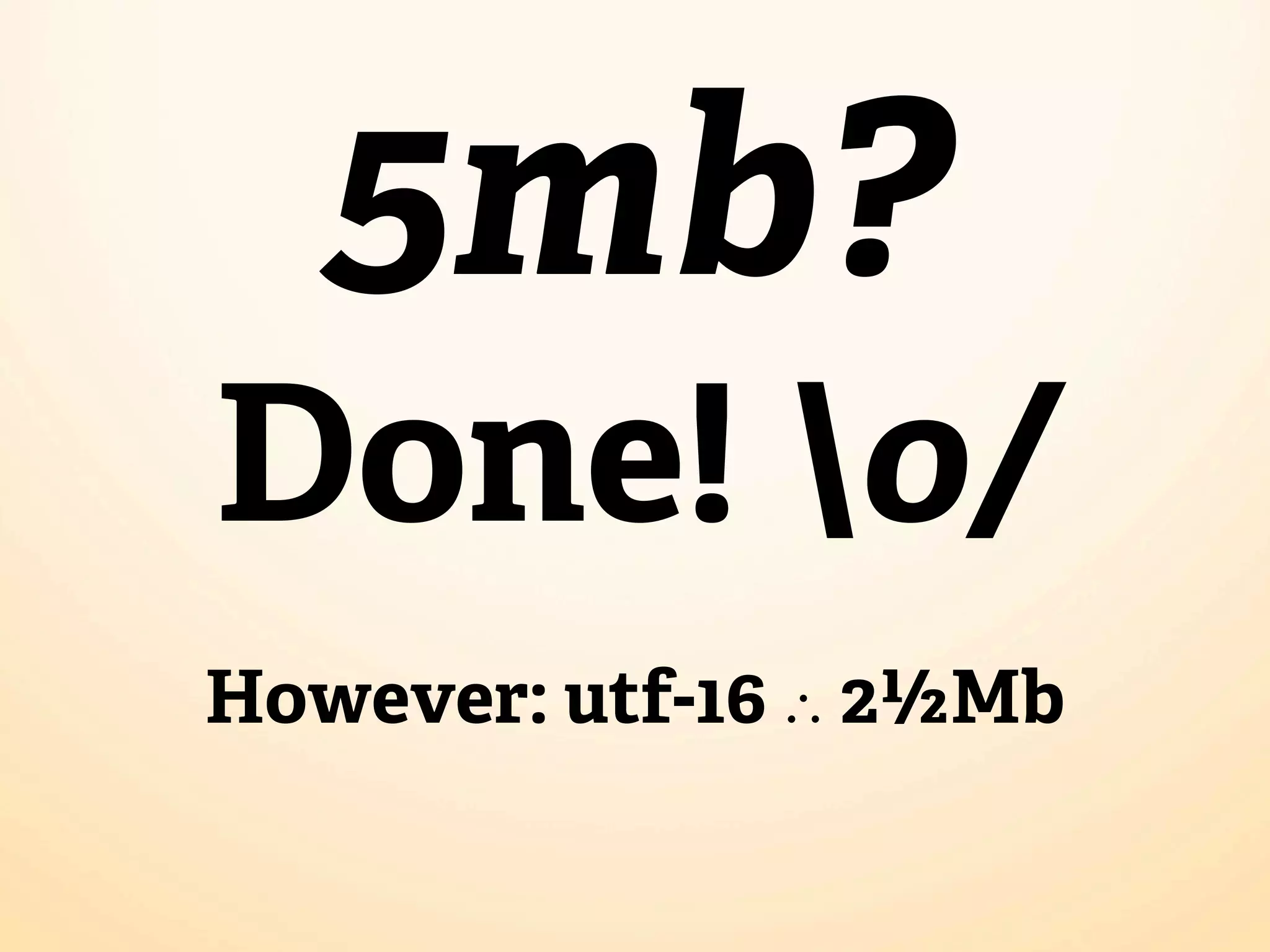 5mb?
Done! o/
However: utf-16 ∴ 2½Mb
 