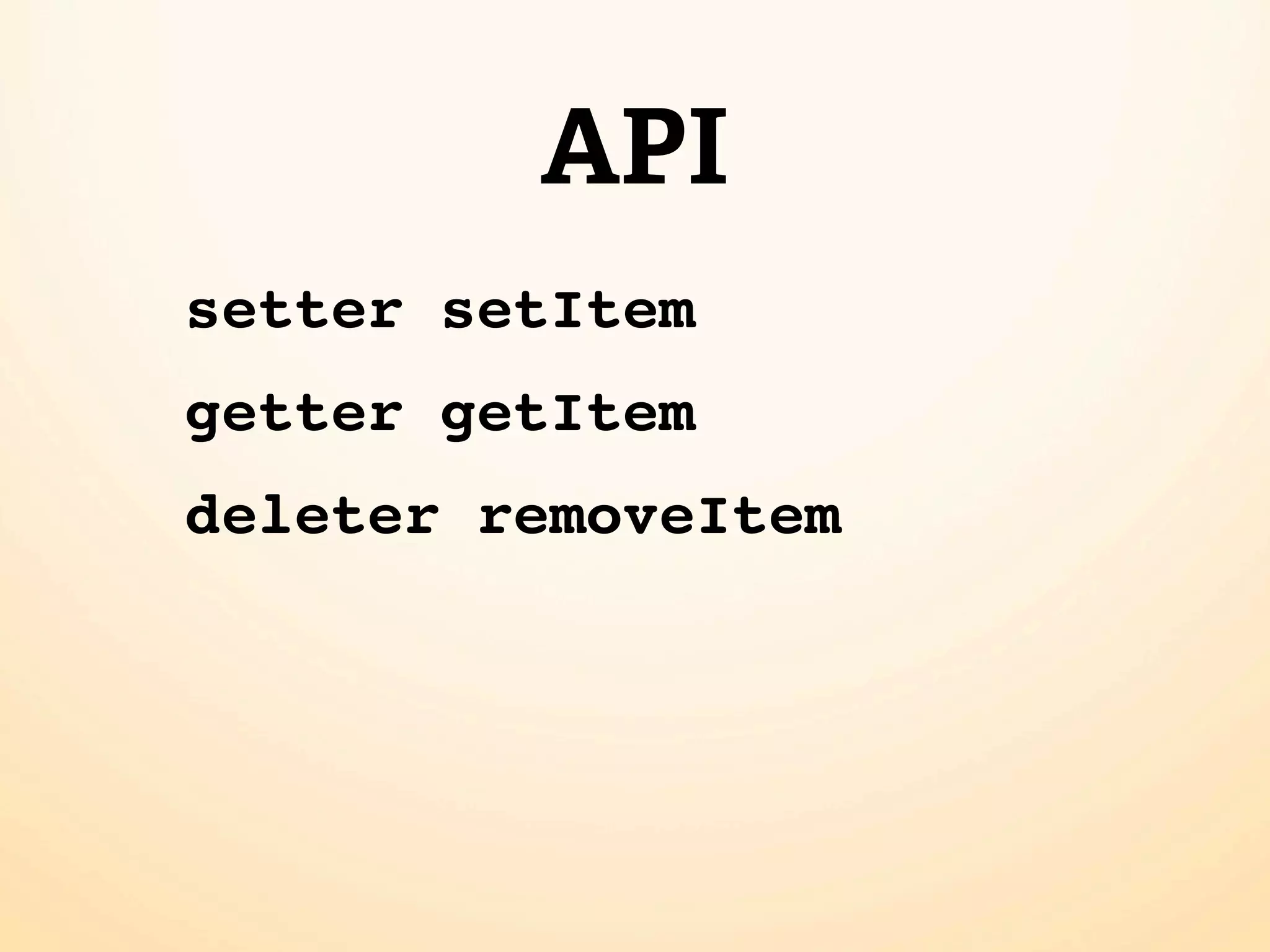 API
setter setItem
getter getItem
deleter removeItem
 