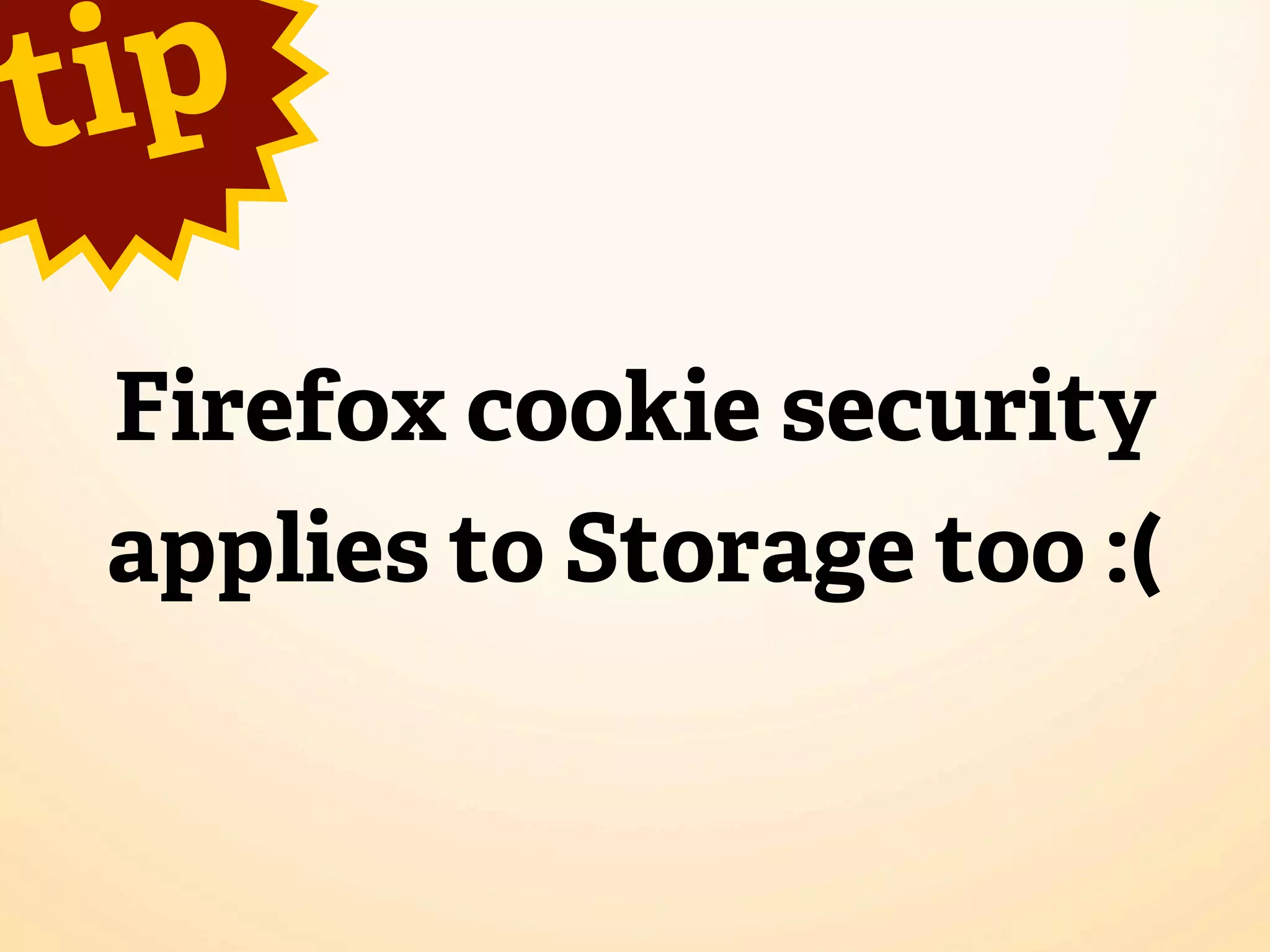 t ip
 Firefox cookie security
 applies to Storage too :(
 