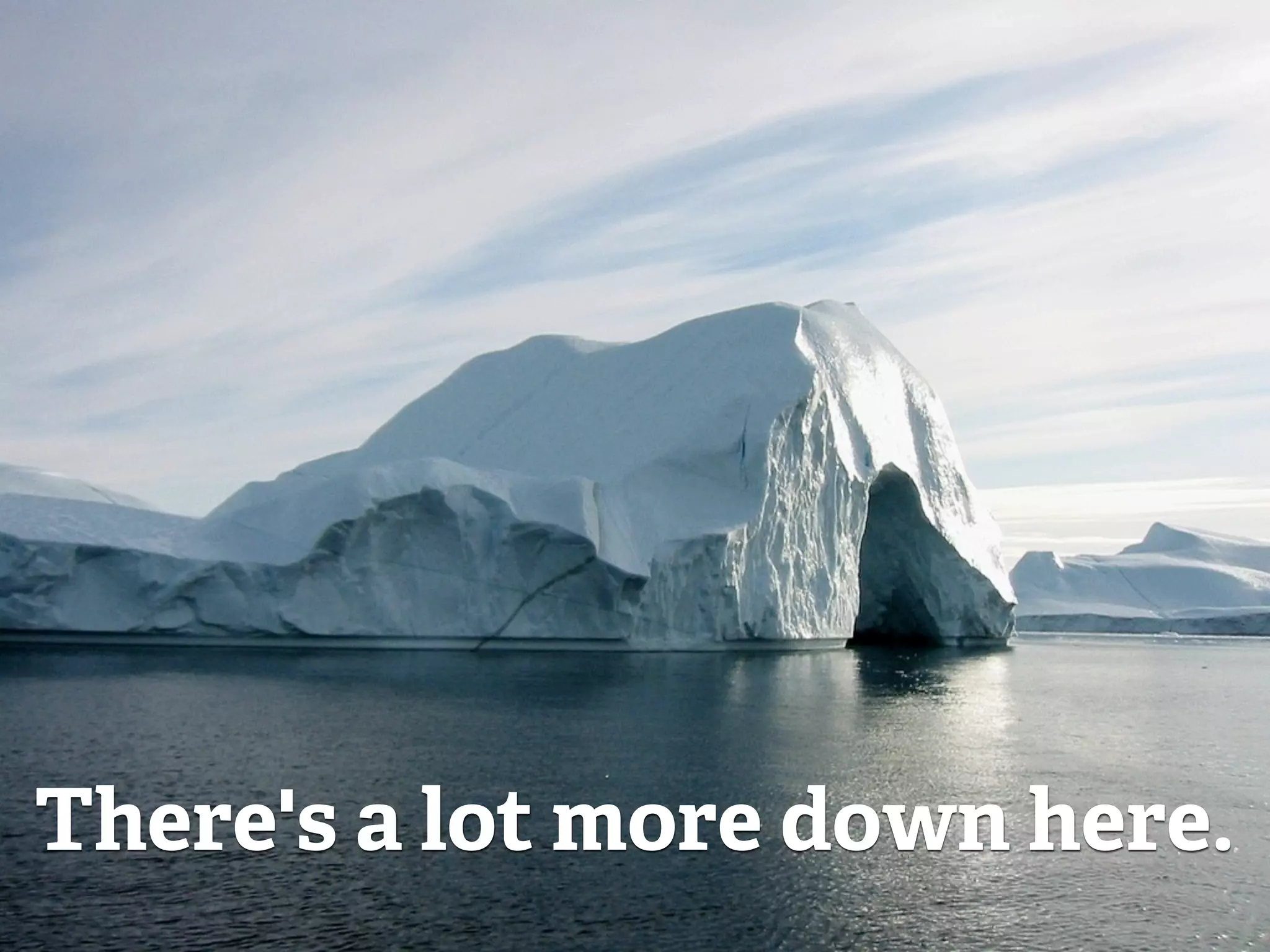 There's a lot more down here.
 