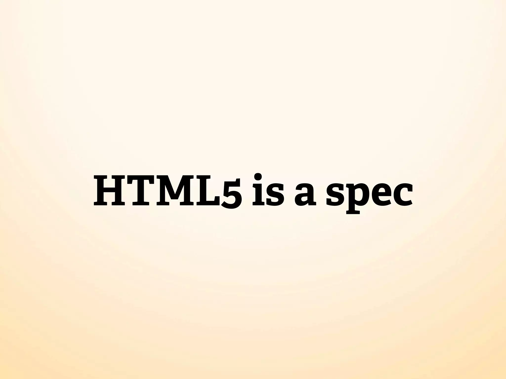 HTML5 is a spec
 