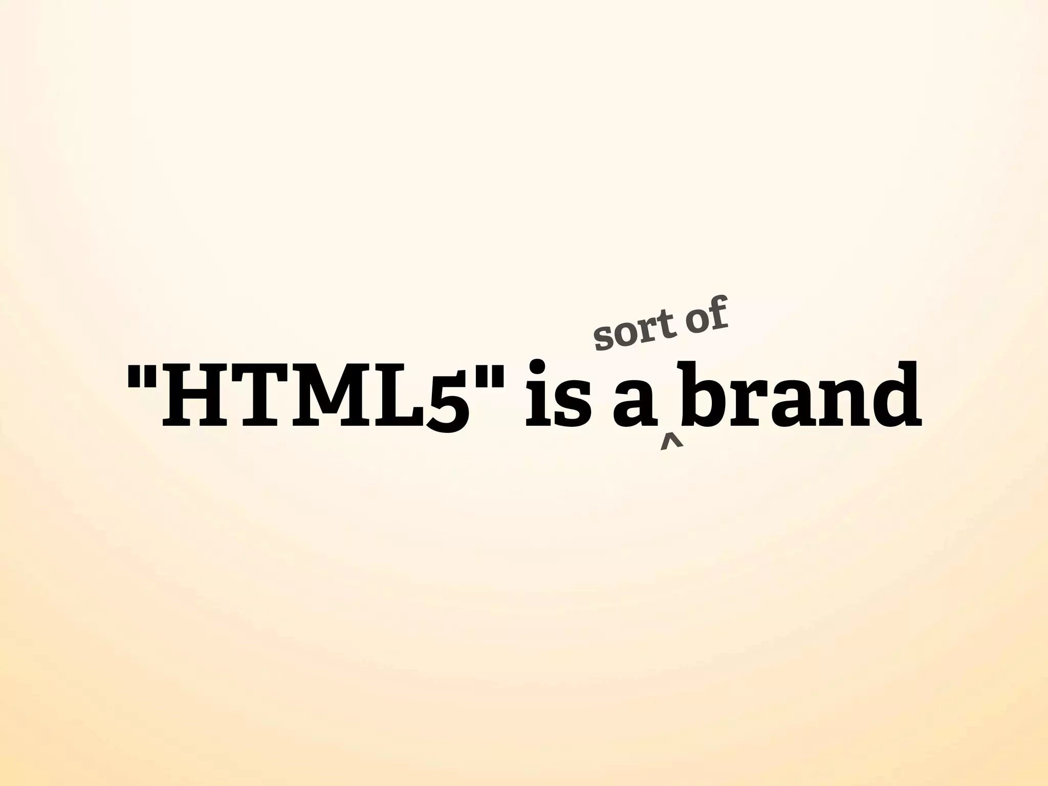 sort of
"HTML5" is a ^brand
 