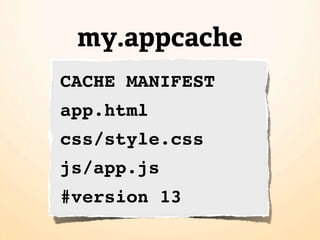 my.appcache
CACHE MANIFEST
app.html
css/style.css
js/app.js
#version 13
 