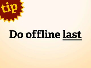 t ip

 Do offline last
 