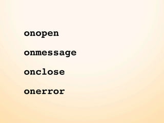 onopen
onmessage
onclose
onerror
 