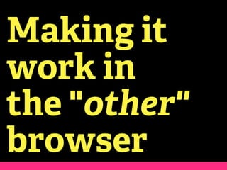 Making it
work in
the "other"
browser
 