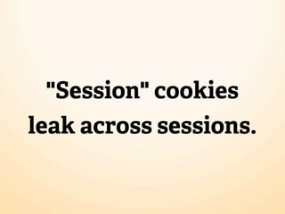"Session" cookies
leak across sessions.
 