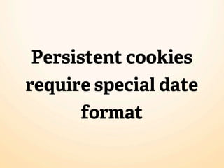 Persistent cookies
require special date
       format
 