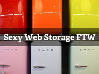 Sexy Web Storage FTW
 