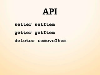 API
setter setItem
getter getItem
deleter removeItem
 