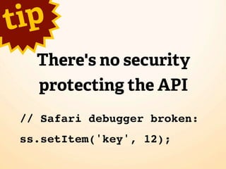 t ip
   There's no security
   protecting the API
 // Safari debugger broken:
 ss.setItem('key', 12);
 