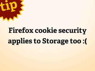 t ip
 Firefox cookie security
 applies to Storage too :(
 