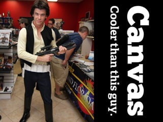 Canvas
Cooler than this guy.
 